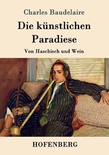 Die kunstlichen Paradiese: Von Haschisch und Wein