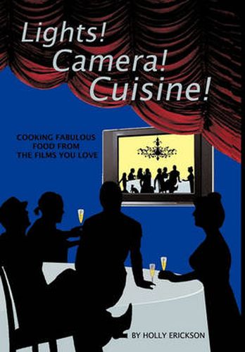 Cover image for Lights! Cameras! Cuisine!: Cooking Fabulous Food from the Films You Love