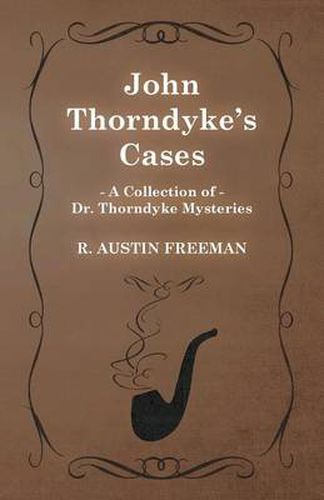 John Thorndyke's Cases (A Collection of Dr. Thorndyke Mysteries)