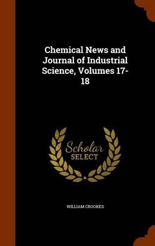 Cover image for Chemical News and Journal of Industrial Science, Volumes 17-18