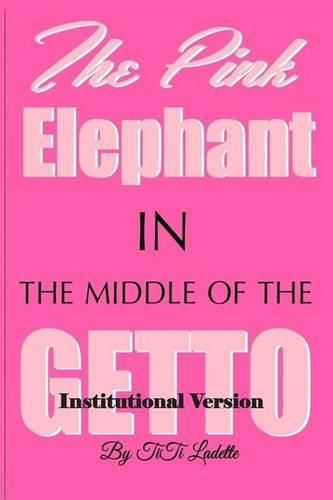 Cover image for The Pink Elephant in the Middle of the Getto-Institutional Version: My Journey Through Childhood Molestation, Mental Illness, Addiction, and Healiing