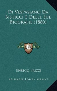 Cover image for Di Vespasiano Da Bisticci E Delle Sue Biografie (1880)