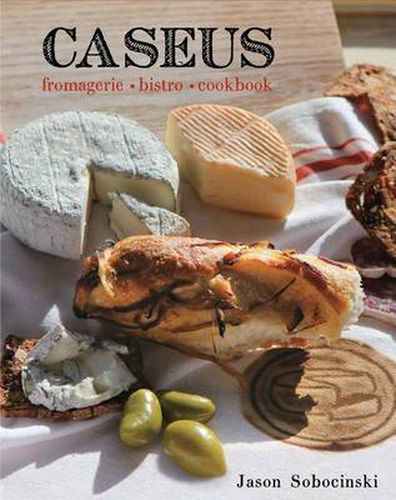 Cover image for Caseus Fromagerie Bistro Cookbook: Every Cheese Has A Story