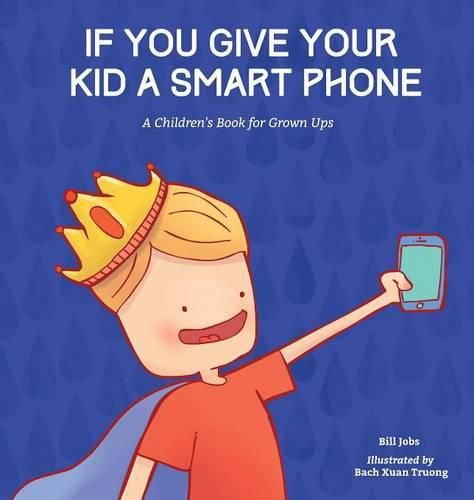 Cover image for If You Give Your Kid A Smart Phone: A Children's Book for Grown Ups