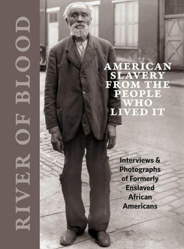 River of Blood: American Slavery from the People Who Lived it: Interviews & Photographs of Formerly Enslaved African Americans