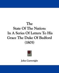 Cover image for The State Of The Nation: In A Series Of Letters To His Grace The Duke Of Bedford (1805)