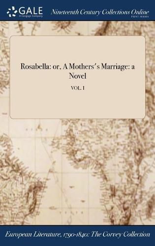 Cover image for Rosabella: Or, a Mothers's Marriage: A Novel; Vol. I