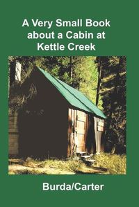 Cover image for A Very Small Book about a Cabin at Kettle Creek