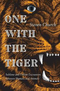 Cover image for One With The Tiger: Sublime and Violent Encounters Between Humans and Animals