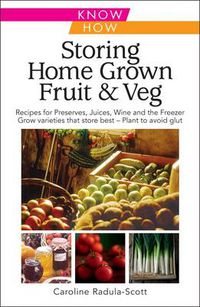 Cover image for Storing Home Grown Fruit and Veg: Harvesting, Preparing, Freezing, Drying, Cooking, Preserving, Bottling, Salting, Planning, Varieties