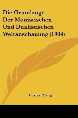 Cover image for Die Grundzuge Der Monistischen Und Dualistischen Weltanschauung (1904)