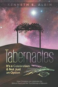 Cover image for Tabernacles: It's a Celebration & Not Just an Option!: How Christians Can Celebrate This Biblical Feast and the True Birthday of Messiah