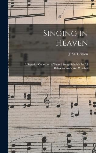 Singing in Heaven: a Superior Collection of Sacred Songs Suitable for All Religious Work and Worship