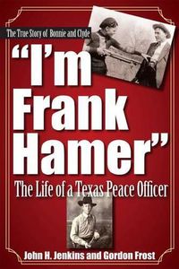 Cover image for I'm Frank Hamer: The Life of a Texas Peace Officer