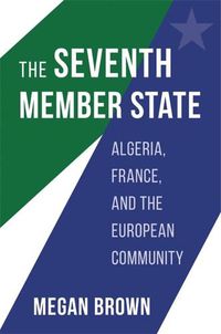 Cover image for The Seventh Member State: Algeria, France, and the European Community