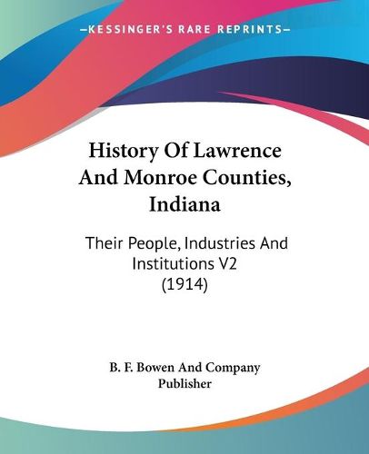 Cover image for History of Lawrence and Monroe Counties, Indiana: Their People, Industries and Institutions V2 (1914)