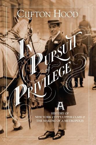 Cover image for In Pursuit of Privilege: A History of New York City's Upper Class and the Making of a Metropolis