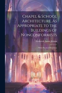 Cover image for Chapel & School Architecture, As Appropriate to the Buildings of Nonconformists