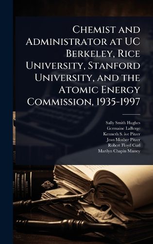 Cover image for Chemist and Administrator at UC Berkeley, Rice University, Stanford University, and the Atomic Energy Commission, 1935-1997