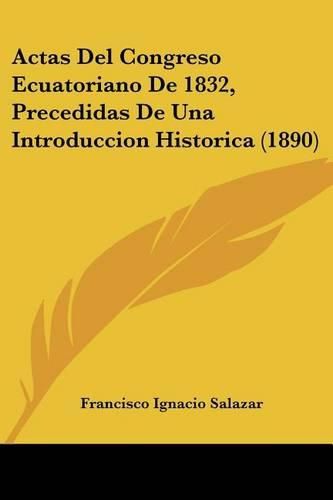 Cover image for Actas del Congreso Ecuatoriano de 1832, Precedidas de Una Introduccion Historica (1890)