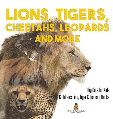 Cover image for Lions, Tigers, Cheetahs, Leopards and More Big Cats for Kids Children's Lion, Tiger & Leopard Books