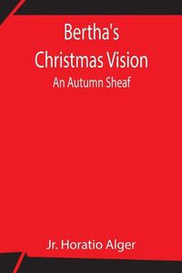 Cover image for Bertha's Christmas Vision: An Autumn Sheaf