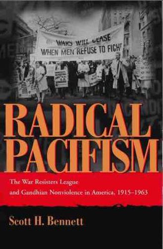 Radical Pacifism: The War Resisters League and Gandhian Nonviolence in America, 1915-1963