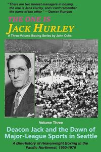 Cover image for The One Is Jack Hurley, Volume Three: Deacon Jack and the Dawn of Major-League Sports in Seattle