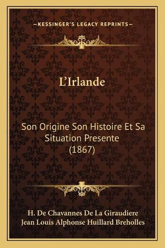 L'Irlande: Son Origine Son Histoire Et Sa Situation Presente (1867)