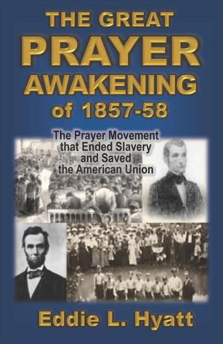 The Great Prayer Awakening of 1857-58: The Prayer Movement that Ended Slavery and Saved the American Union