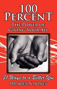 Cover image for 100 Percent the Power of Giving Your All, 31 Ways to a Better You