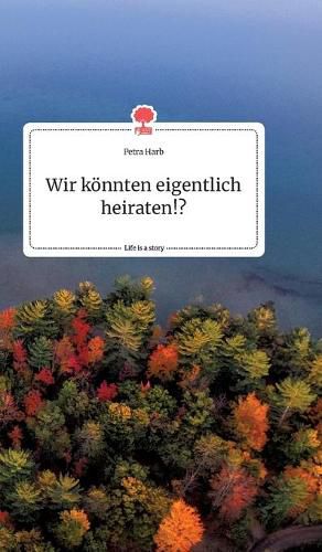 Cover image for Wir koennten eigentlich heiraten!? Life is a Story