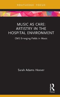 Cover image for Music as Care: Artistry in the Hospital Environment: CMS Emerging Fields in Music