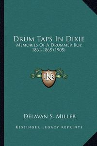 Cover image for Drum Taps in Dixie: Memories of a Drummer Boy, 1861-1865 (1905)