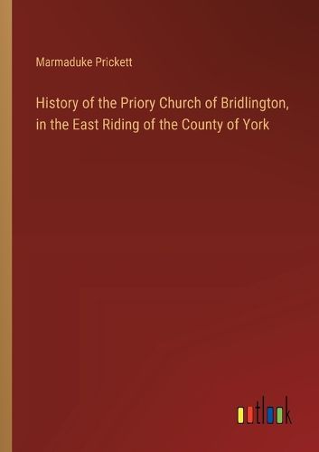 Cover image for History of the Priory Church of Bridlington, in the East Riding of the County of York