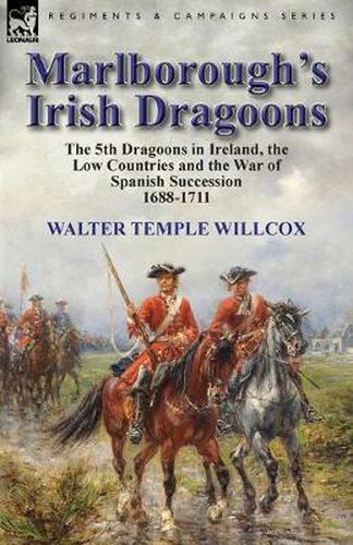 Cover image for Marlborough's Irish Dragoons: The 5th Dragoons in Ireland, the Low Countries and the War of Spanish Succession 1688-1711