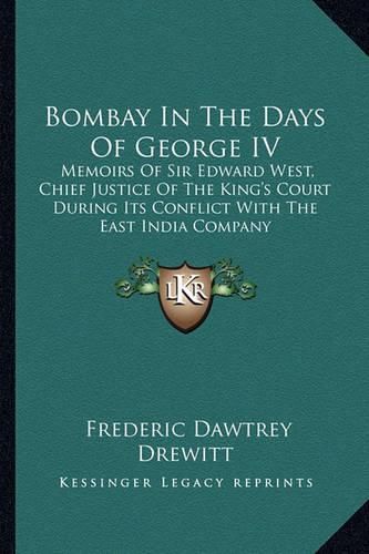 Cover image for Bombay in the Days of George IV: Memoirs of Sir Edward West, Chief Justice of the King's Court During Its Conflict with the East India Company