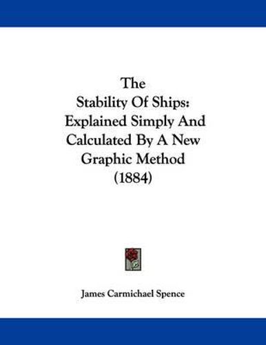 Cover image for The Stability of Ships: Explained Simply and Calculated by a New Graphic Method (1884)