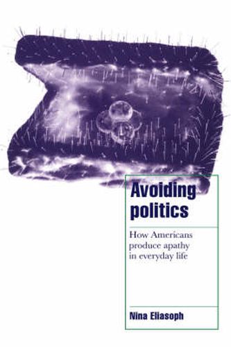 Cover image for Avoiding Politics: How Americans Produce Apathy in Everyday Life