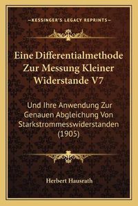 Cover image for Eine Differentialmethode Zur Messung Kleiner Widerstande V7: Und Ihre Anwendung Zur Genauen Abgleichung Von Starkstrommesswiderstanden (1905)