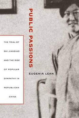 Cover image for Public Passions: The Trial of Shi Jianqiao and the Rise of Popular Sympathy in Republican China