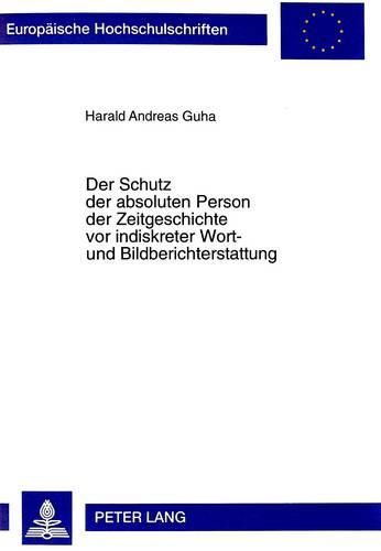 Der Schutz Der Absoluten Person Der Zeitgeschichte VOR Indiskreter Wort- Und Bildberichterstattung