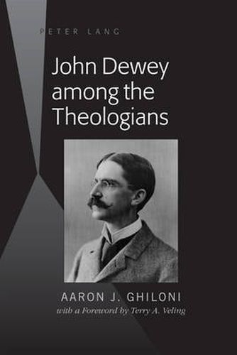 John Dewey among the Theologians: with a Foreword by Terry A. Veling