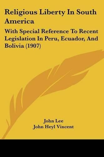 Religious Liberty in South America: With Special Reference to Recent Legislation in Peru, Ecuador, and Bolivia (1907)