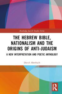 Cover image for The Hebrew Bible, Nationalism and the Origins of Anti-Judaism: A New Interpretation and Poetic Anthology