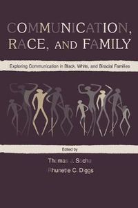 Cover image for Communication, Race, and Family: Exploring Communication in Black, White, and Biracial Families