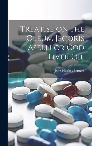 Treatise on the Oleum Jecoris Aselli or Cod Liver Oil