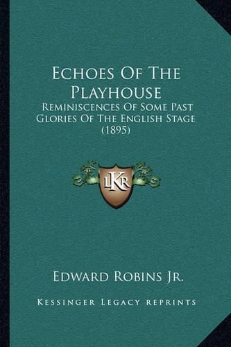 Echoes of the Playhouse: Reminiscences of Some Past Glories of the English Stage (1895)