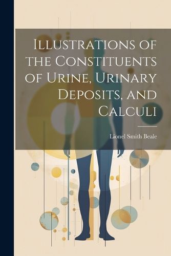 Cover image for Illustrations of the Constituents of Urine, Urinary Deposits, and Calculi