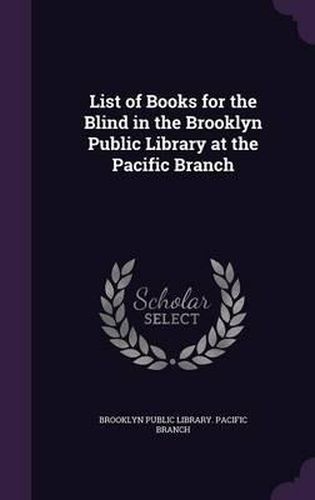 Cover image for List of Books for the Blind in the Brooklyn Public Library at the Pacific Branch